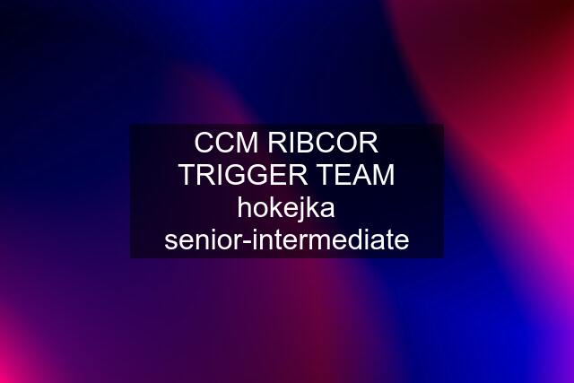 CCM RIBCOR TRIGGER TEAM hokejka senior-intermediate