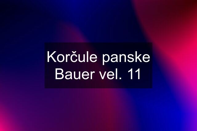 Korčule panske Bauer vel. 11