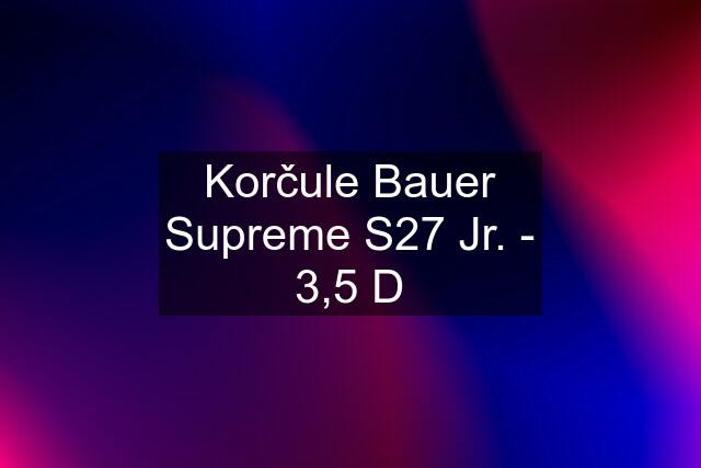 Korčule Bauer Supreme S27 Jr. - 3,5 D