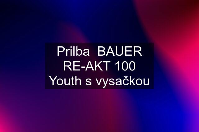 Prilba  BAUER RE-AKT 100 Youth s vysačkou