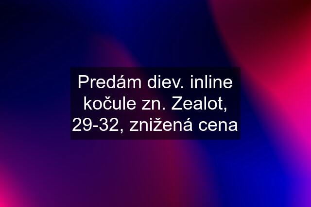 Predám diev. inline kočule zn. Zealot, 29-32, znižená cena