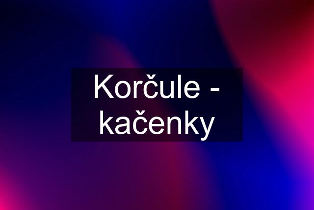 Korčule - kačenky