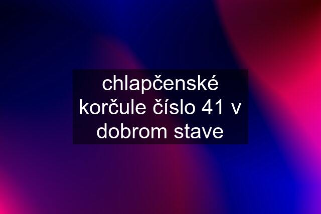 chlapčenské korčule číslo 41 v dobrom stave