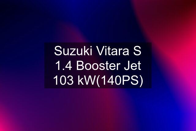 Suzuki Vitara S 1.4 Booster Jet 103 kW(140PS)