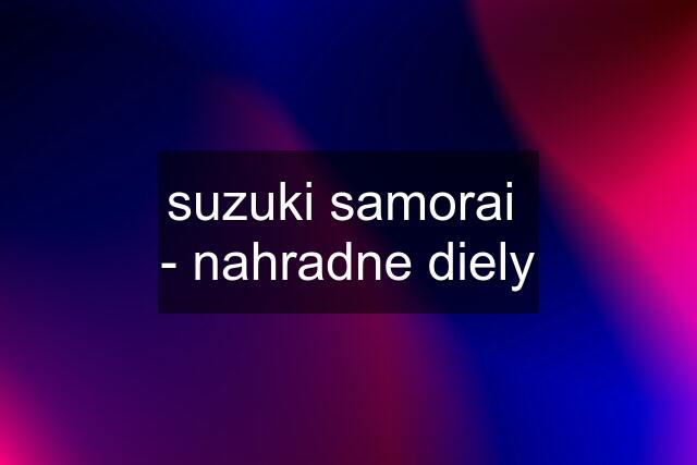 suzuki samorai  - nahradne diely