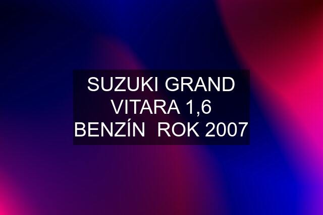 SUZUKI GRAND VITARA 1,6 BENZÍN  ROK 2007