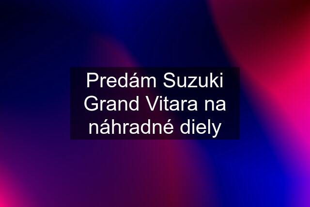 Predám Suzuki Grand Vitara na náhradné diely