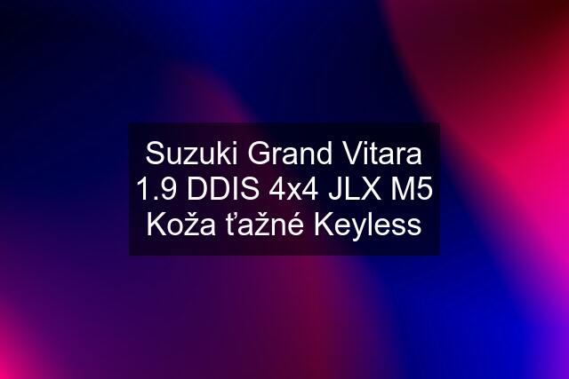 Suzuki Grand Vitara 1.9 DDIS 4x4 JLX M5 Koža ťažné Keyless