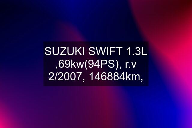 SUZUKI SWIFT 1.3L ,69kw(94PS), r.v 2/2007, 146884km,