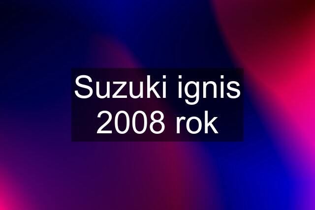 Suzuki ignis 2008 rok