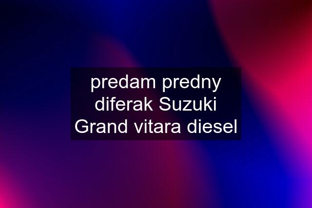 predam predny diferak Suzuki Grand vitara diesel