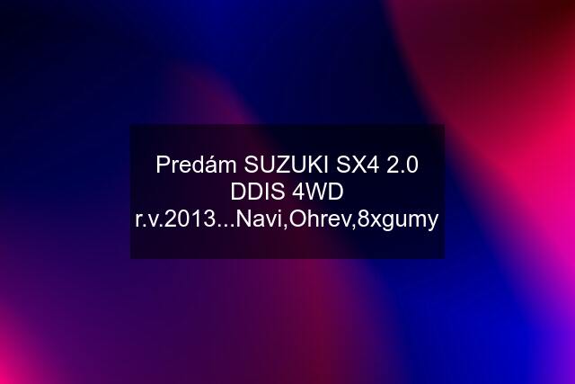 Predám SUZUKI SX4 2.0 DDIS 4WD r.v.2013...Navi,Ohrev,8xgumy