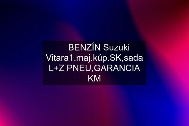 ✅ BENZÍN Suzuki Vitara1.maj.kú,sada L+Z PNEU,GARANCIA KM