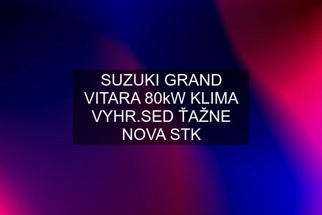 SUZUKI GRAND VITARA 80kW KLIMA VYHR.SED ŤAŽNE NOVA STK