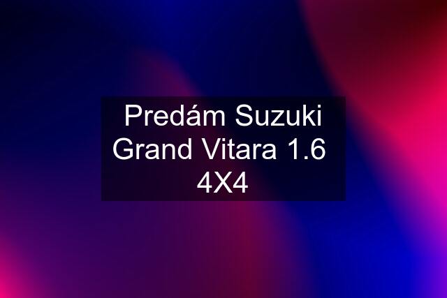 Predám Suzuki Grand Vitara 1.6  4X4