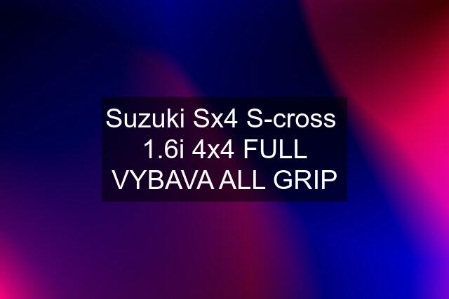 Suzuki Sx4 S-cross  1.6i 4x4 FULL VYBAVA ALL GRIP