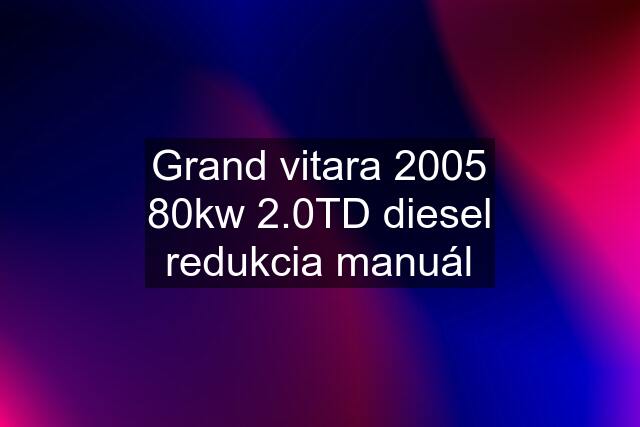 Grand vitara 2005 80kw 2.0TD diesel redukcia manuál