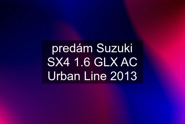 predám Suzuki SX4 1.6 GLX AC Urban Line 2013