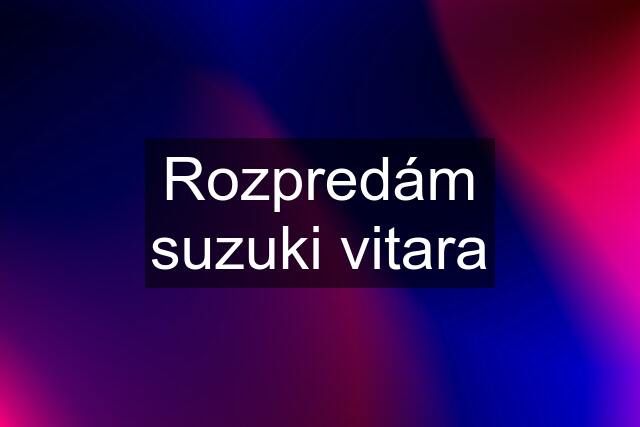 Rozpredám suzuki vitara