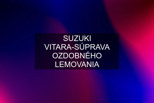 SUZUKI VITARA-SÚPRAVA OZDOBNÉHO LEMOVANIA