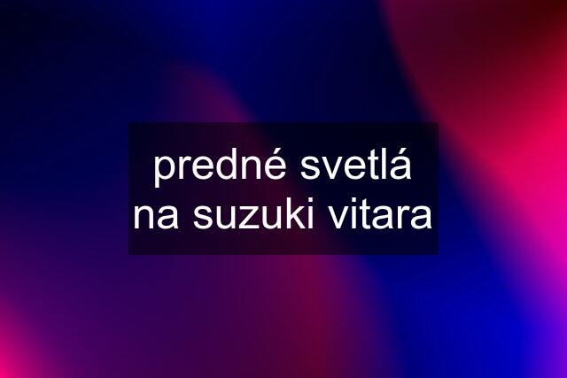 predné svetlá na suzuki vitara