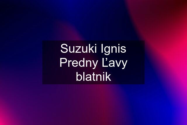 Suzuki Ignis Predny Ľavy blatnik