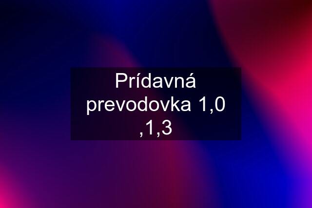 Prídavná prevodovka 1,0 ,1,3