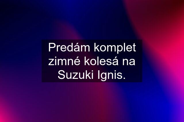 Predám komplet zimné kolesá na Suzuki Ignis.