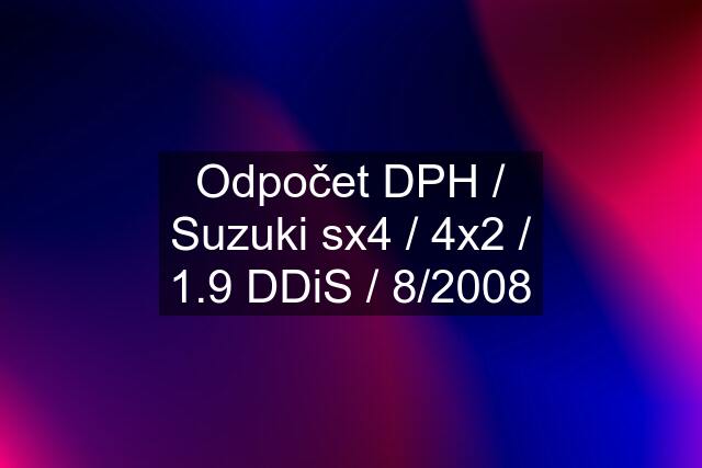 Odpočet DPH / Suzuki sx4 / 4x2 / 1.9 DDiS / 8/2008