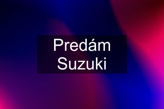 Predám Suzuki