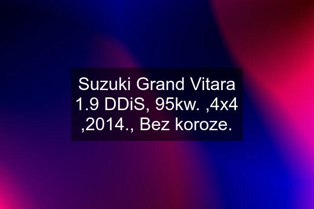 Suzuki Grand Vitara 1.9 DDiS, 95kw. ,4x4 ,2014., Bez koroze.