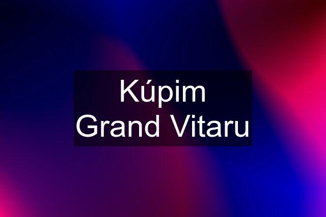 Kúpim Grand Vitaru