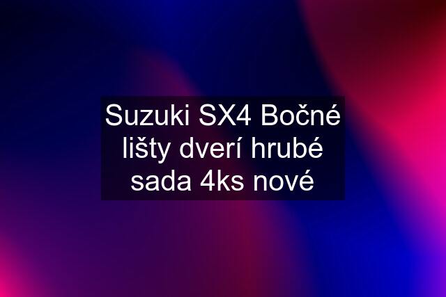 Suzuki SX4 Bočné lišty dverí hrubé sada 4ks nové