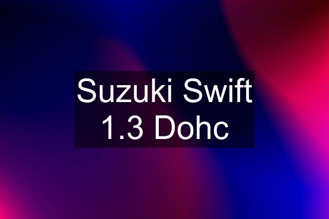 Suzuki Swift 1.3 Dohc