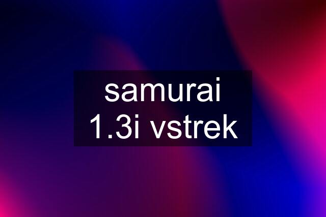 samurai 1.3i vstrek