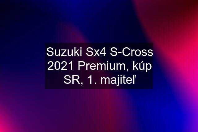 Suzuki Sx4 S-Cross 2021 Premium, kúp SR, 1. majiteľ