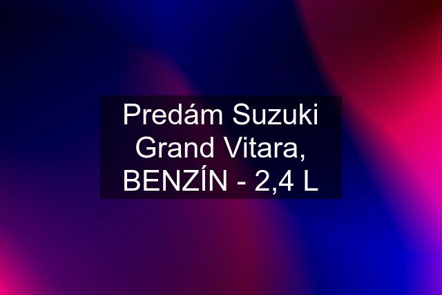 Predám Suzuki Grand Vitara, BENZÍN - 2,4 L
