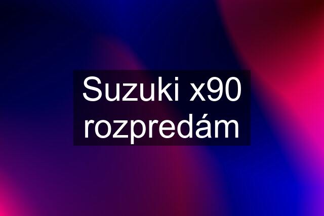 Suzuki x90 rozpredám