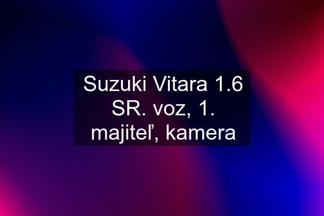 Suzuki Vitara 1.6 SR. voz, 1. majiteľ, kamera