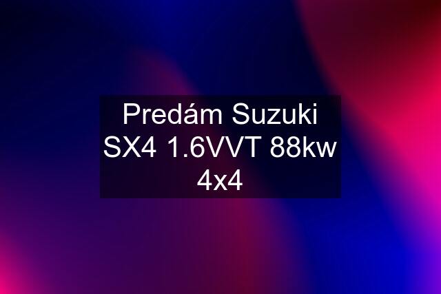 Predám Suzuki SX4 1.6VVT 88kw 4x4