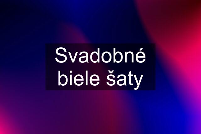 Svadobné biele šaty