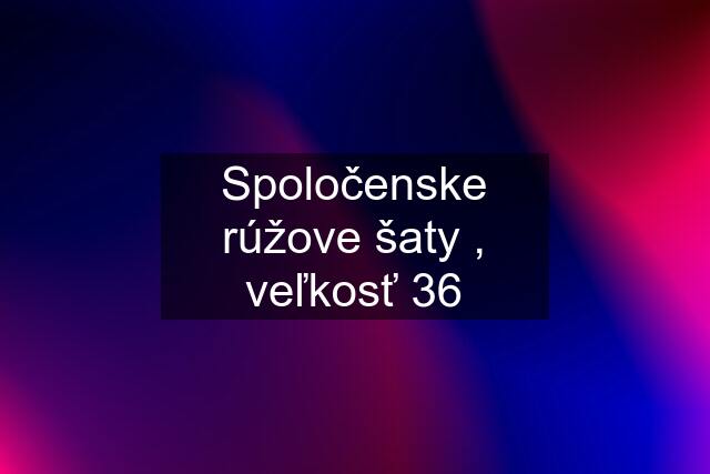 Spoločenske rúžove šaty , veľkosť 36