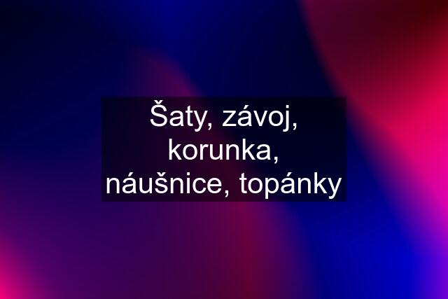 Šaty, závoj, korunka, náušnice, topánky