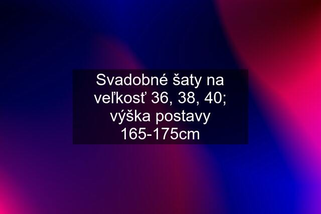 Svadobné šaty na veľkosť 36, 38, 40; výška postavy 165-175cm