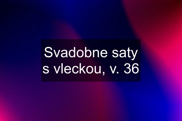 Svadobne saty s vleckou, v. 36