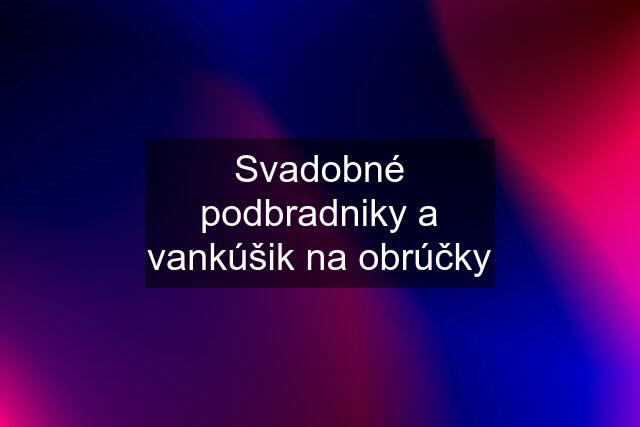 Svadobné podbradniky a vankúšik na obrúčky