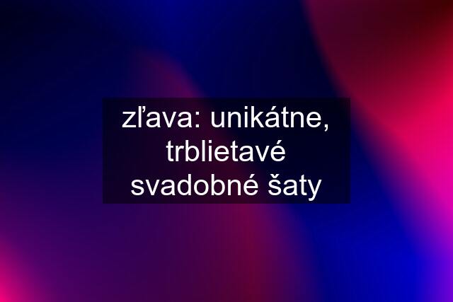 zľava: unikátne, trblietavé svadobné šaty