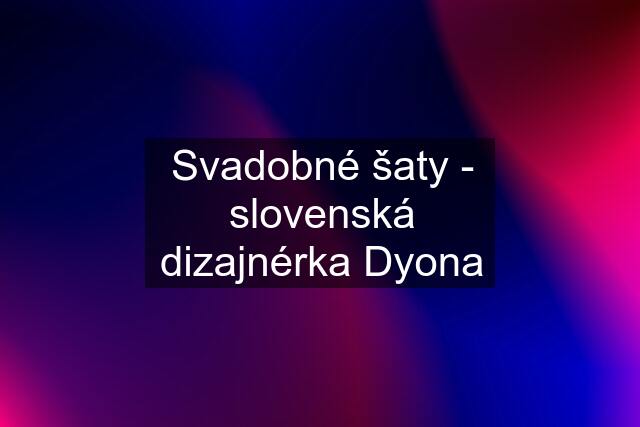 Svadobné šaty - slovenská dizajnérka Dyona