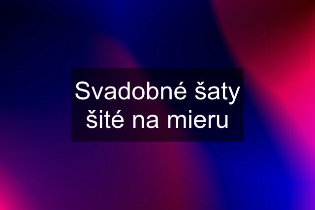 Svadobné šaty šité na mieru