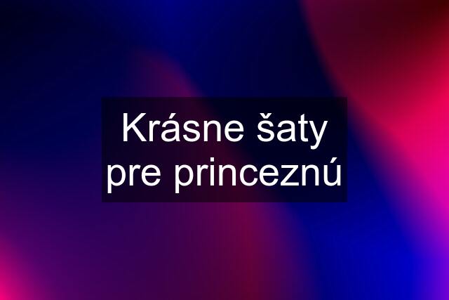 Krásne šaty pre princeznú